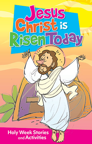 Jesus Christ Is Risen Today: Holy Week Stories and Activities